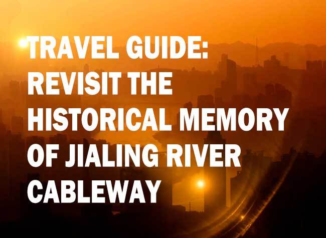 Travel Guide: Revisit the Historical Memory of Jialing River Cableway