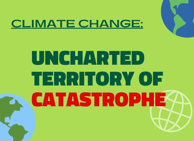 Climate change: Uncharted Territory of Catastrophe